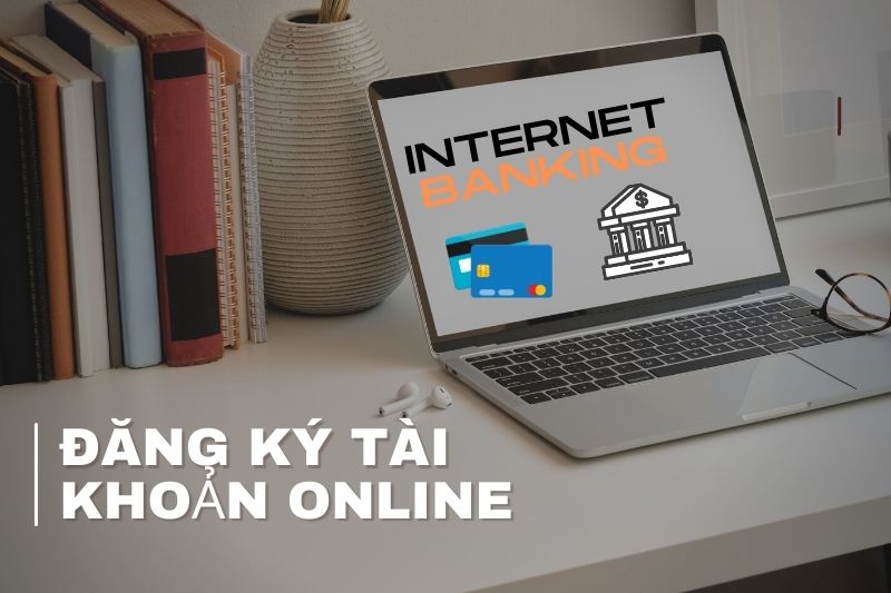 Cách mở tài khoản ngân hàng online đơn giản