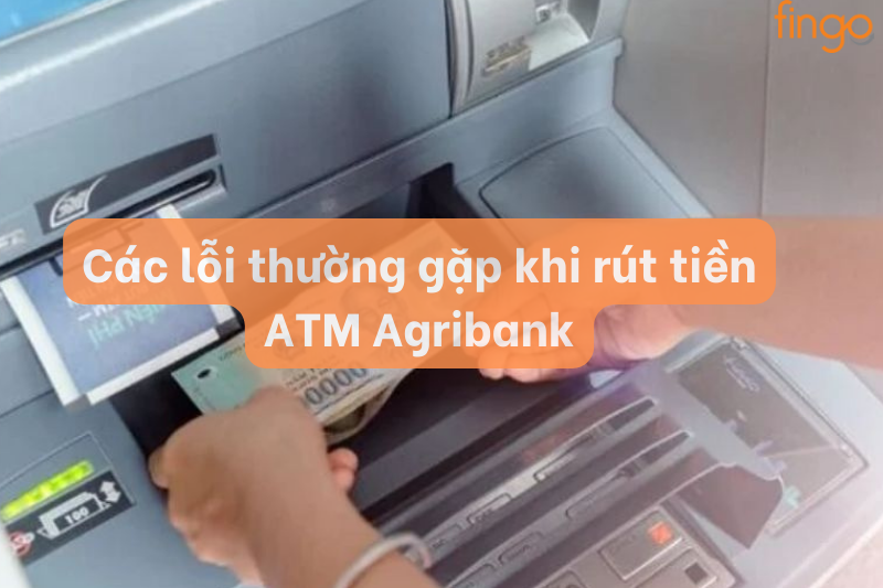 Các lỗi thường gặp khi rút tiền ATM Agribank