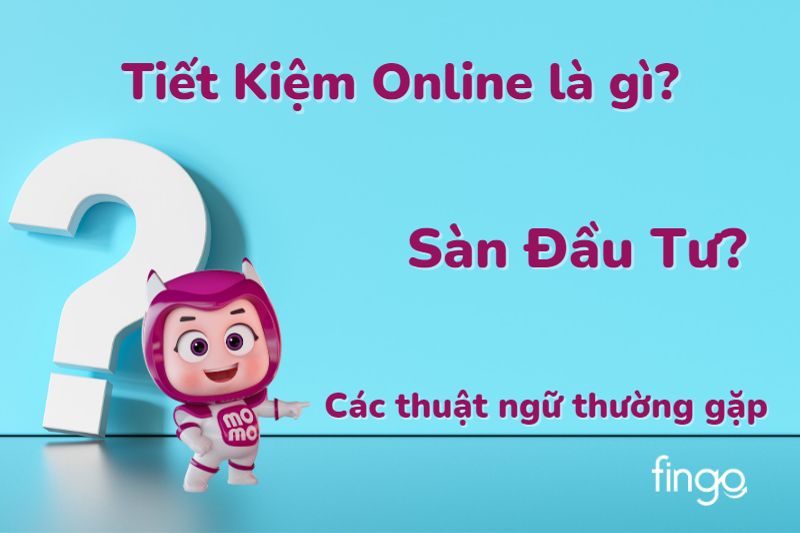 Các thuật ngữ thường gặp khi gửi tiết kiệm MoMo