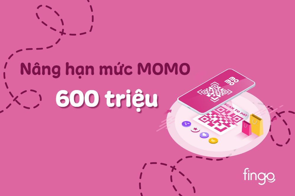 Nâng hạn mức MoMo 600 triệu đồng