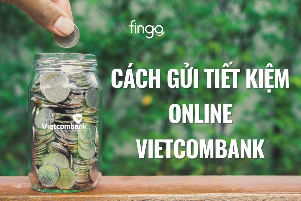 Gửi tiết kiệm online Vietcombank: Lãi suất và cách gửi