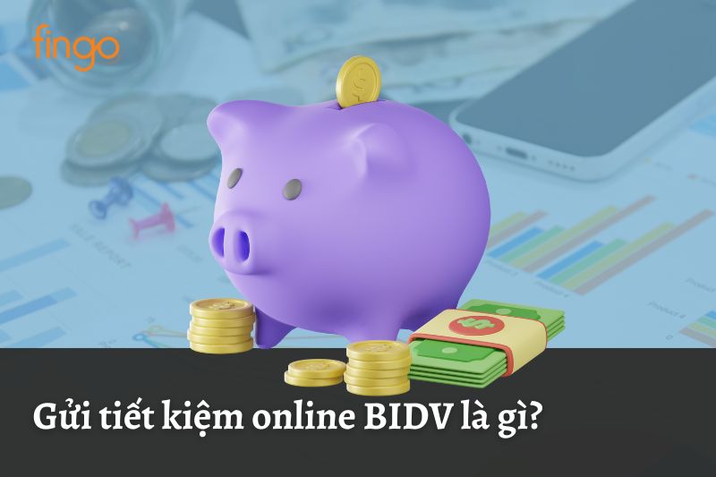 Gửi tiết kiệm Online BIDV là gì?