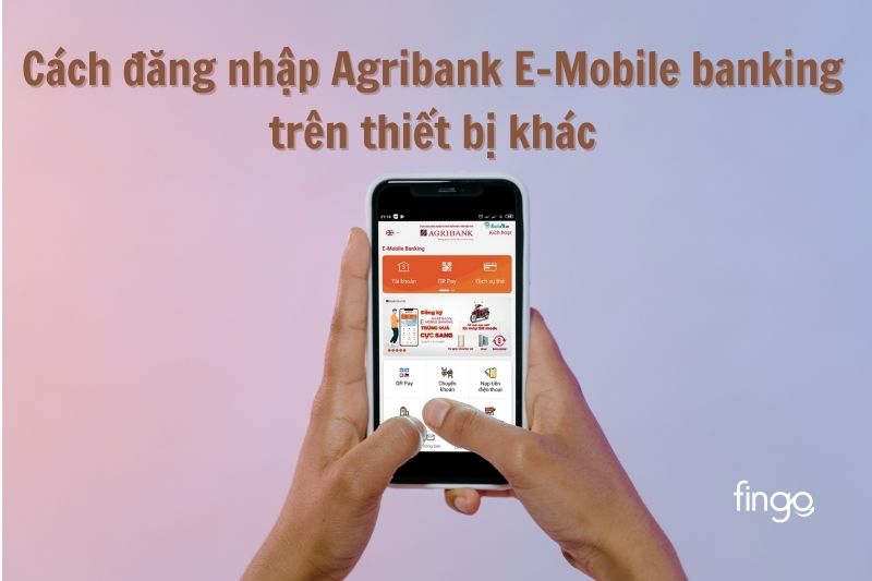 Cách đăng nhập Agribank E-Mobile banking trên thiết bị khác