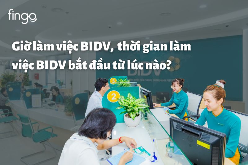 Giờ làm việc BIDV, thời gian làm việc BIDV bắt đầu từ lúc nào? 