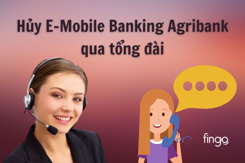 Liên hệ tổng đài Agribank để tiến hành hủy E-Mobile Banking Agribank