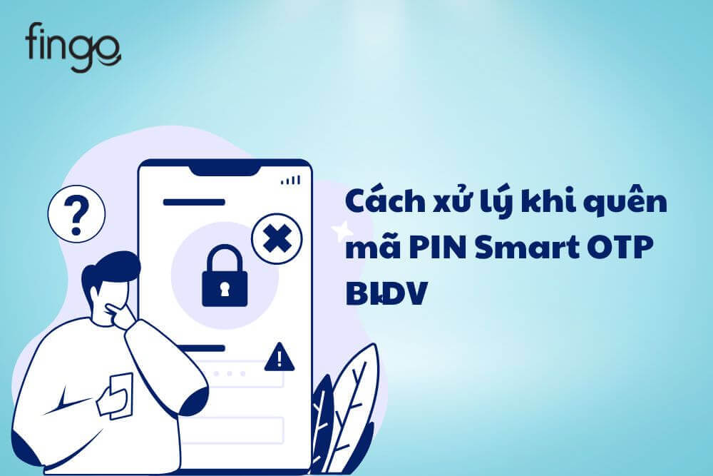 Quên mã PIN Smart OTP BIDV & 2 Cách lấy lại