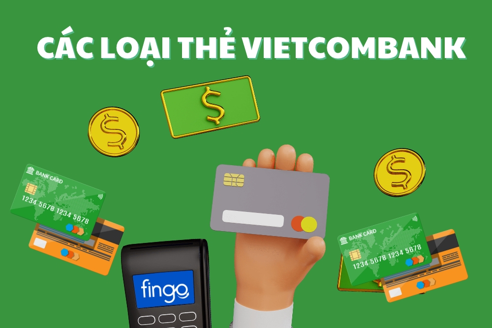 Các loại thẻ Vietcombank: Đặc điểm và tiện ích đặc biệt