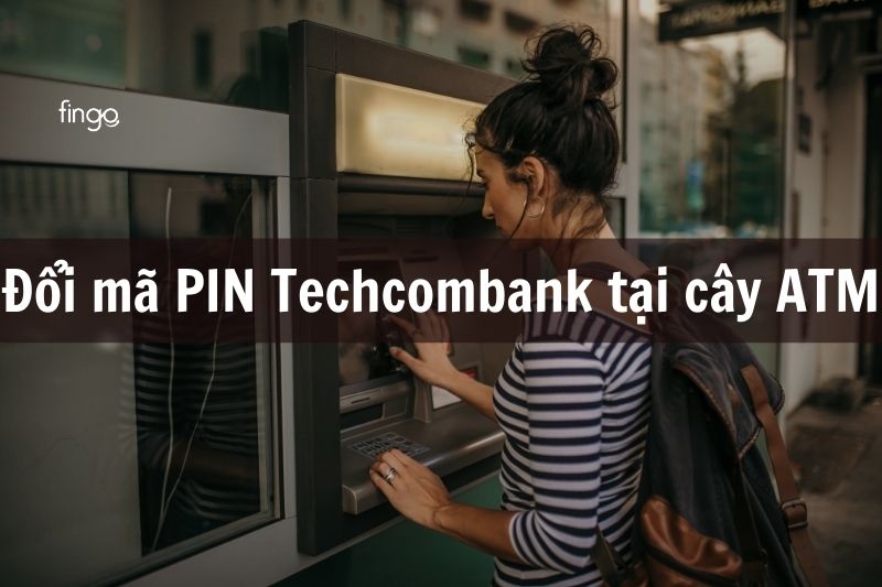 Đổi mã PIN Techcombank tại các cây ATM gần nhất