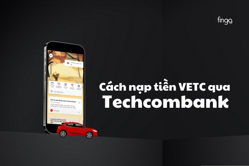Cách nạp tiền VETC qua Techcombank nhanh chóng nhất