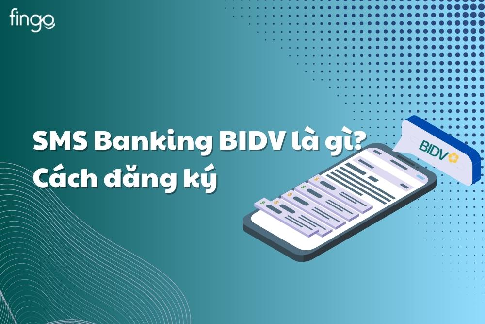 SMS Banking BIDV (BSMS) là gì? Cách đăng ký SMS Banking BIDV