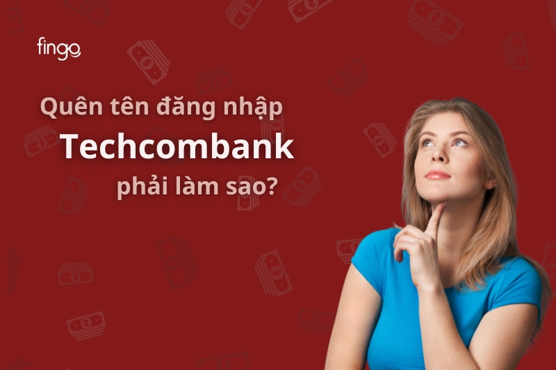 Quên tên đăng nhập Techcombank xử lý như thế nào?