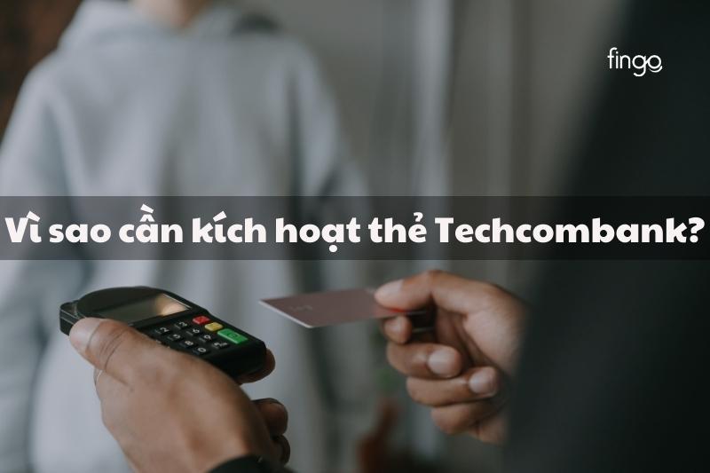 Vì sao cần kích hoạt thẻ Techcombank