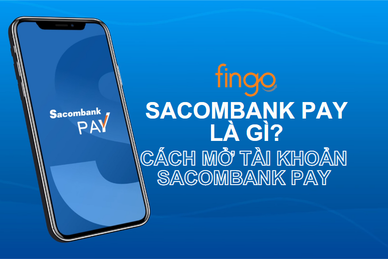 Sacombank Pay là gì? Hướng dẫn cách mở tài khoản chi tiết