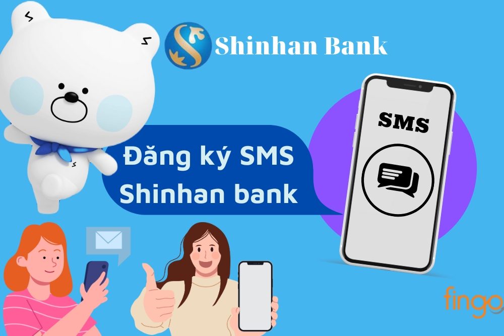 Những cách đăng ký SMS Shinhan Bank nhanh chóng
