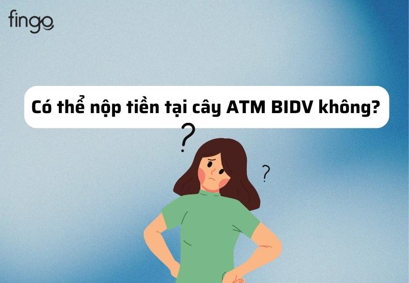 Có thể nộp tiền tại cây ATM BIDV không?