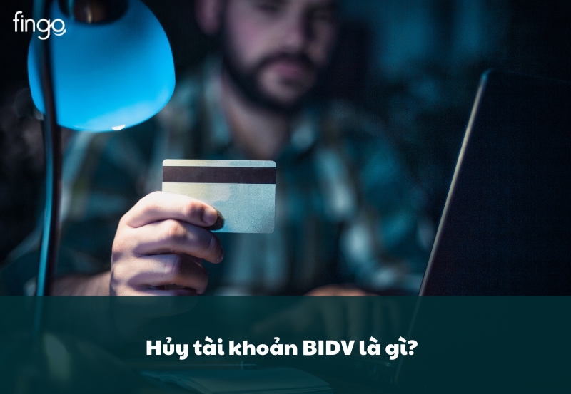 Hủy tài khoản BIDV là gì?