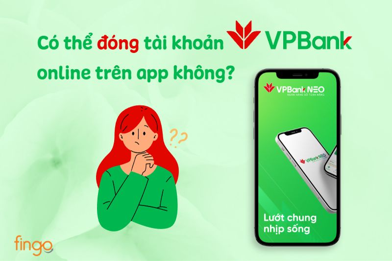 Có thể đóng tài khoản VPBank online trên ứng dụng VPBank NEO không?