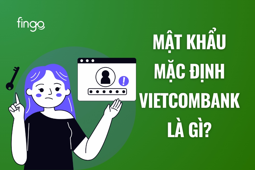 Mật khẩu mặc định Vietcombank là gì? Cách lấy lại