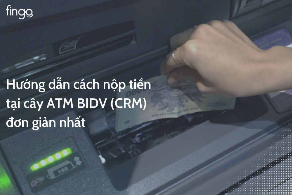 Hướng dẫn cách nộp tiền tại cây ATM BIDV (CRM) đơn giản