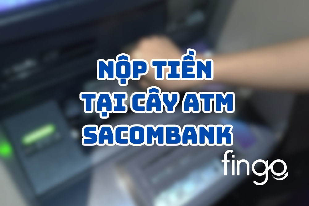 Nộp tiền tại cây ATM Sacombank: Danh sách cây & Cách nộp