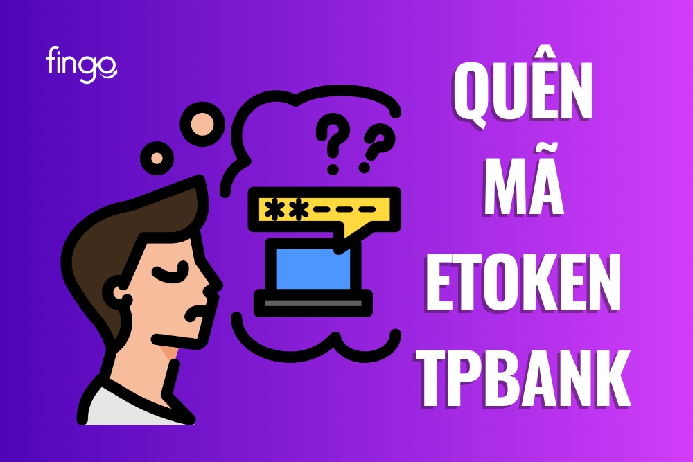 Quên mã eToken TPBank: 3 cách lấy lại đơn giản