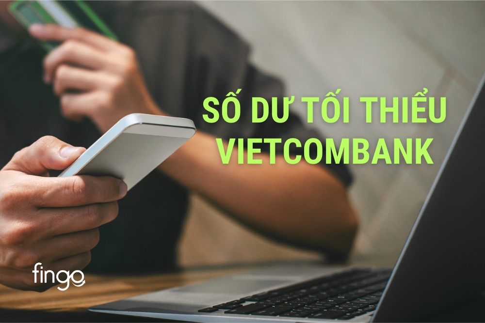 Số dư tối thiểu Vietcombank cập nhật mới nhất