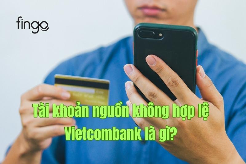 Tài khoản nguồn không hợp lệ Vietcombank là gì?