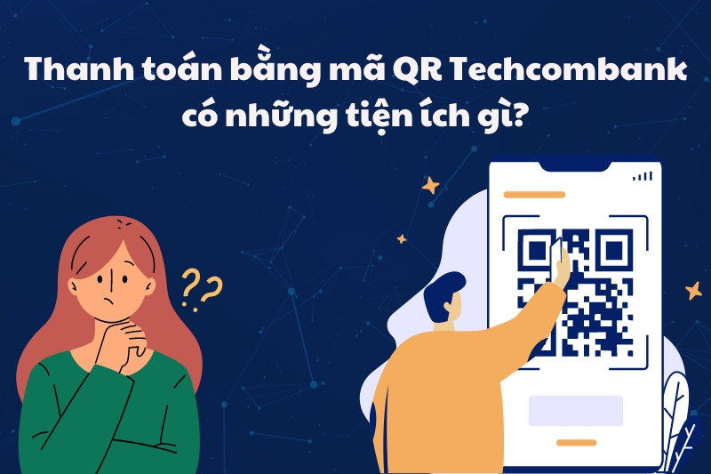 Thanh toán bằng mà QR Techcombank có những tiện ích gì?