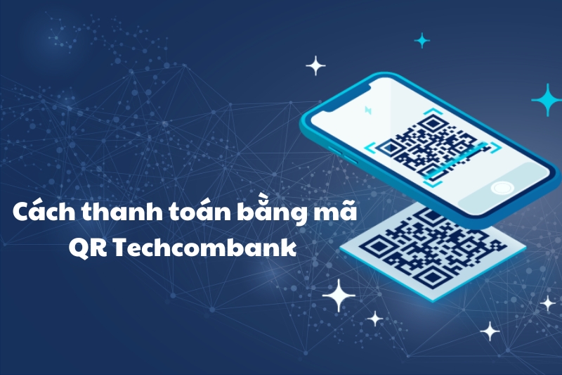 2 Cách thanh toán bằng mã QR Techcombank nhanh chóng