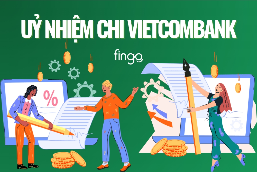 Ủy nhiệm chi Vietcombank là gì? Cách viết mẫu ủy nhiệm chi VCB