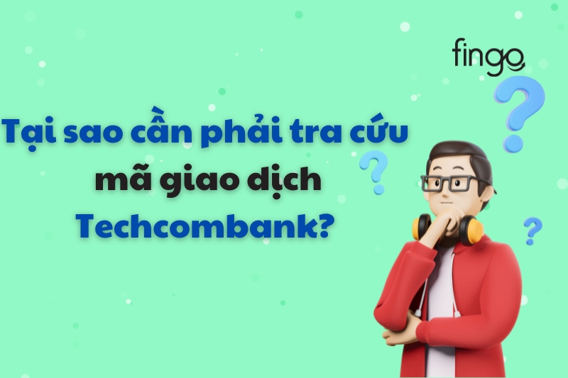 Vì sao cần tra cứu mã giao dịch Techcombank