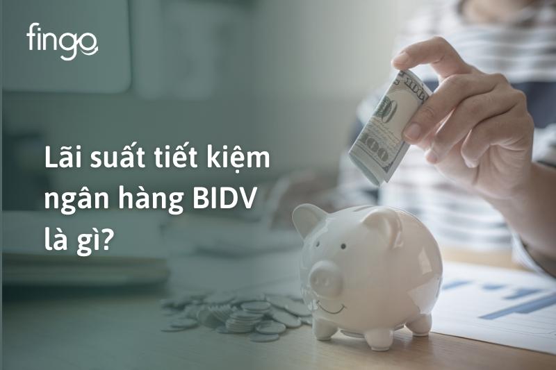 Lãi suất tiết kiệm ngân hàng BIDV là gì?