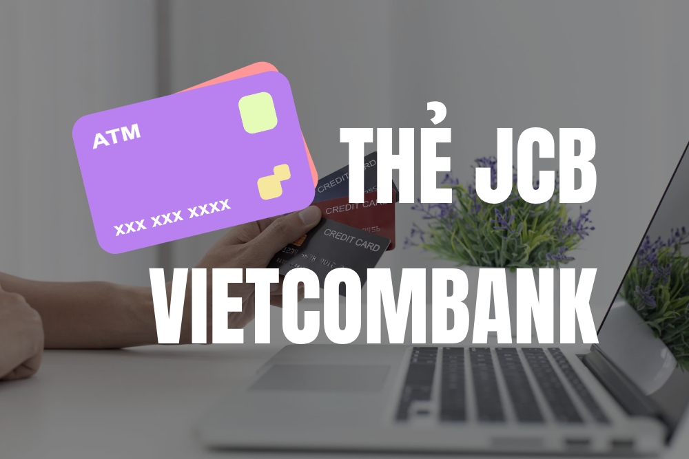 Thẻ JCB Vietcombank là gì? Các loại thẻ JCB VCB