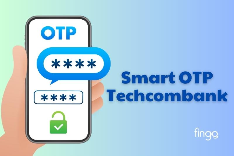 Smart OTP Techcombank là gì? Cách kích hoạt chi tiết