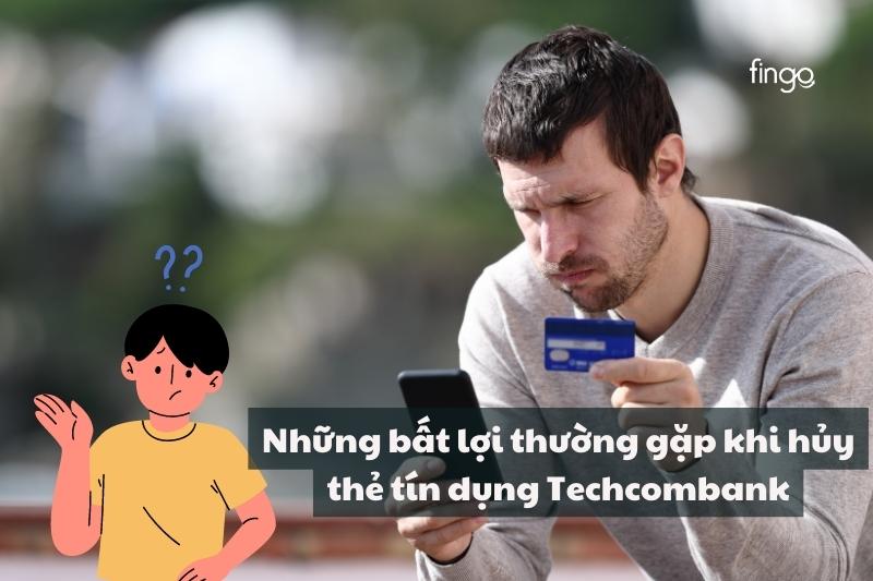 Những bất lợi thường gặp khi hủy thẻ tín dụng Techcombank