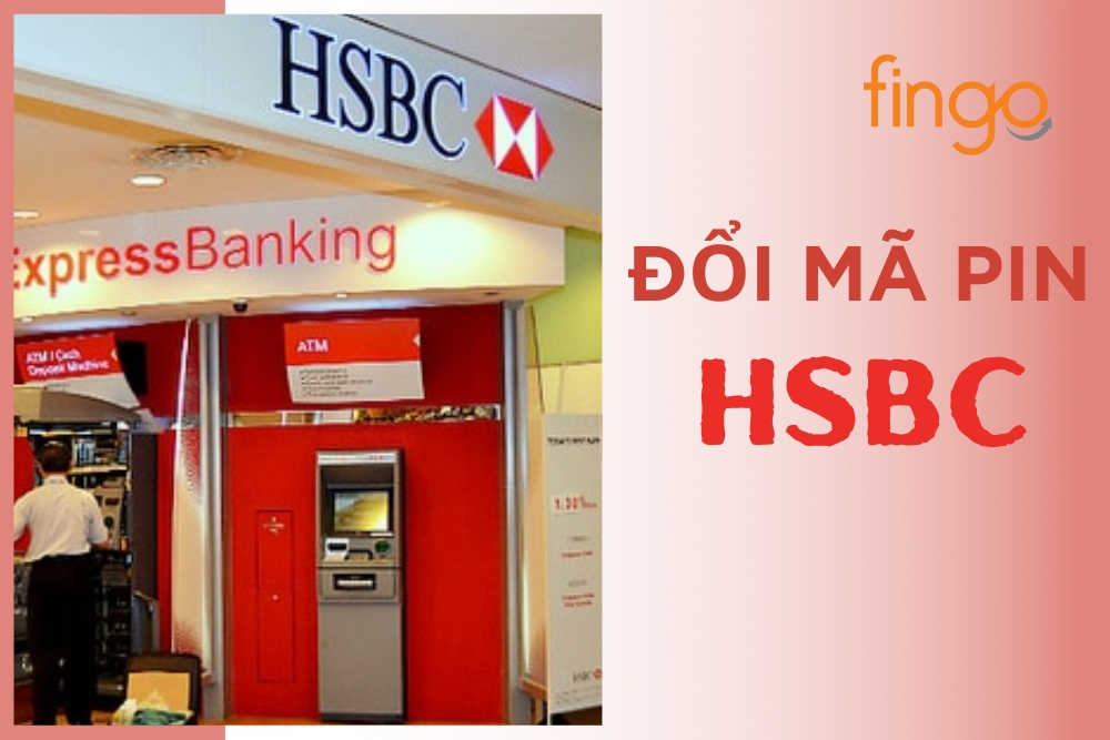 Hướng dẫn cách đổi mã PIN HSBC chi tiết nhất