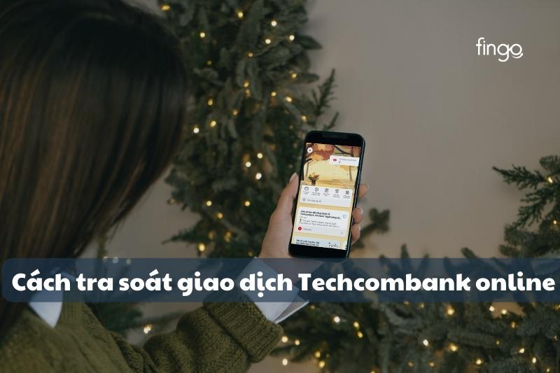 Cách tra soát giao dịch Techcombank online 