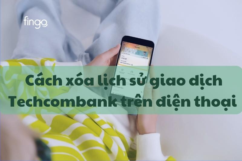Cách xóa lịch sử giao dịch Techcombank chi tiết nhất