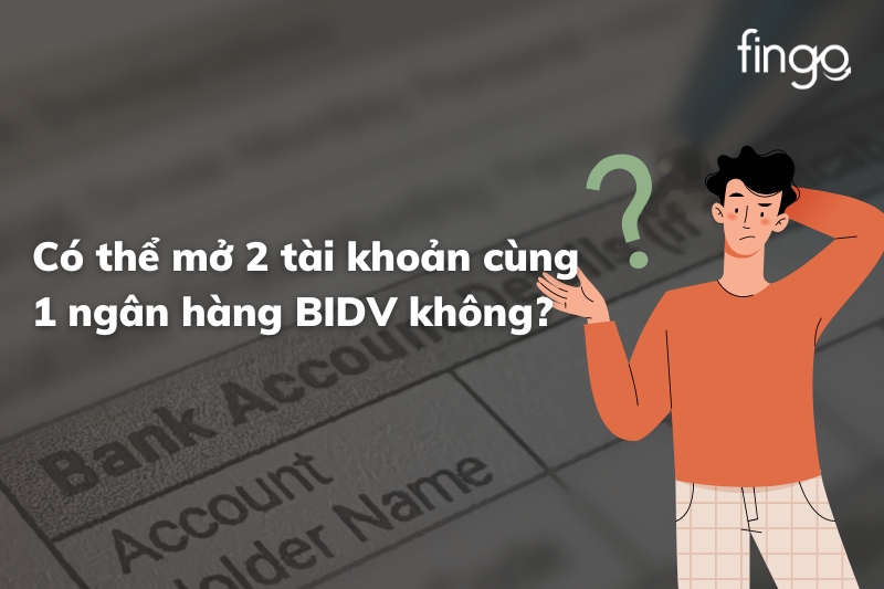 Có thể mở 2 tài khoản cùng 1 ngân hàng BIDV không?