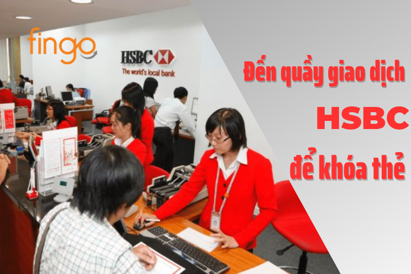 Đến quầy giao dịch HSBC để khóa thẻ