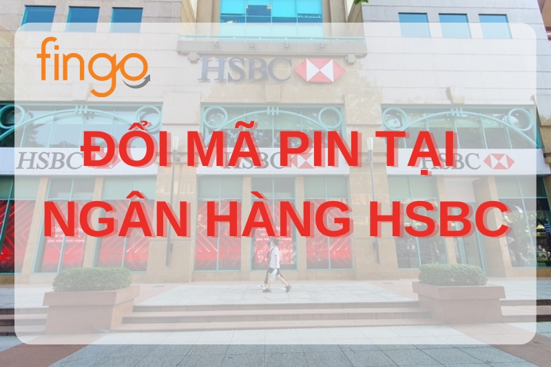 Cách đổi mã PIN HSBC tại ngân hàng HSBC
