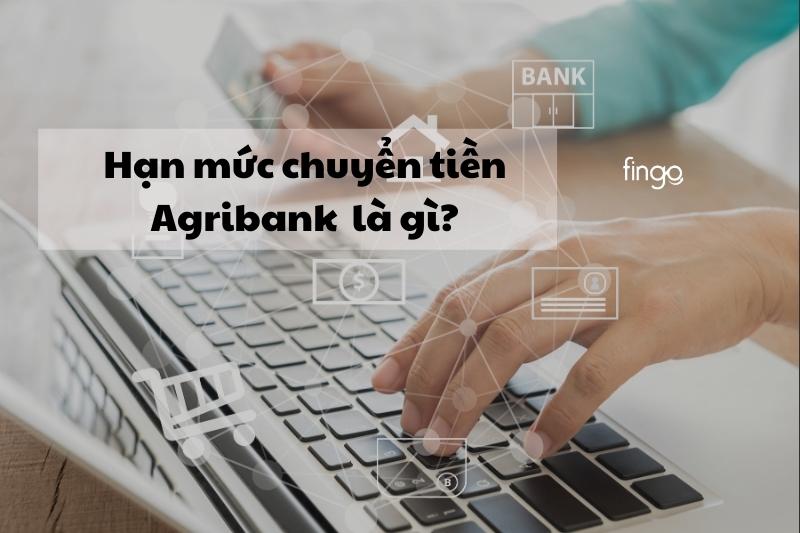 Hạn mức chuyển tiền Agribank là gì?