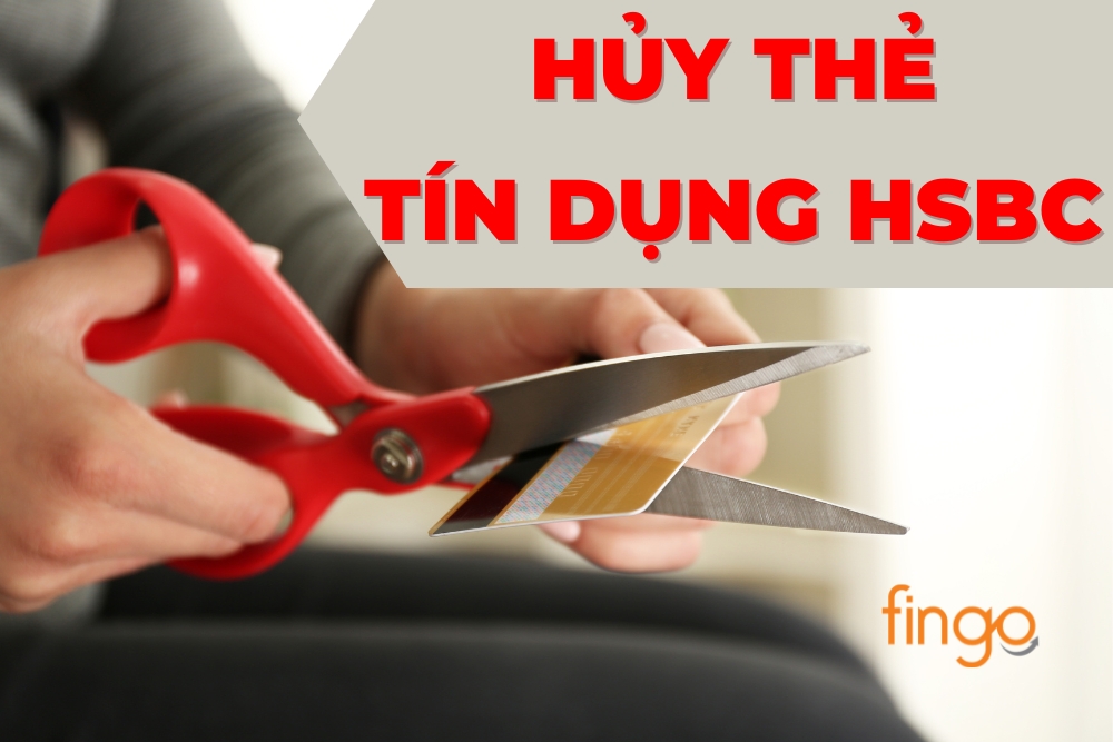 Cách hủy thẻ tín dụng HSBC đơn giản, nhanh chóng nhất