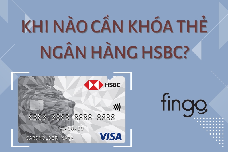 Khi nào cần khóa thẻ ngân hàng HSBC?