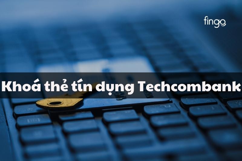 Khóa thẻ tín dụng Techcombank
