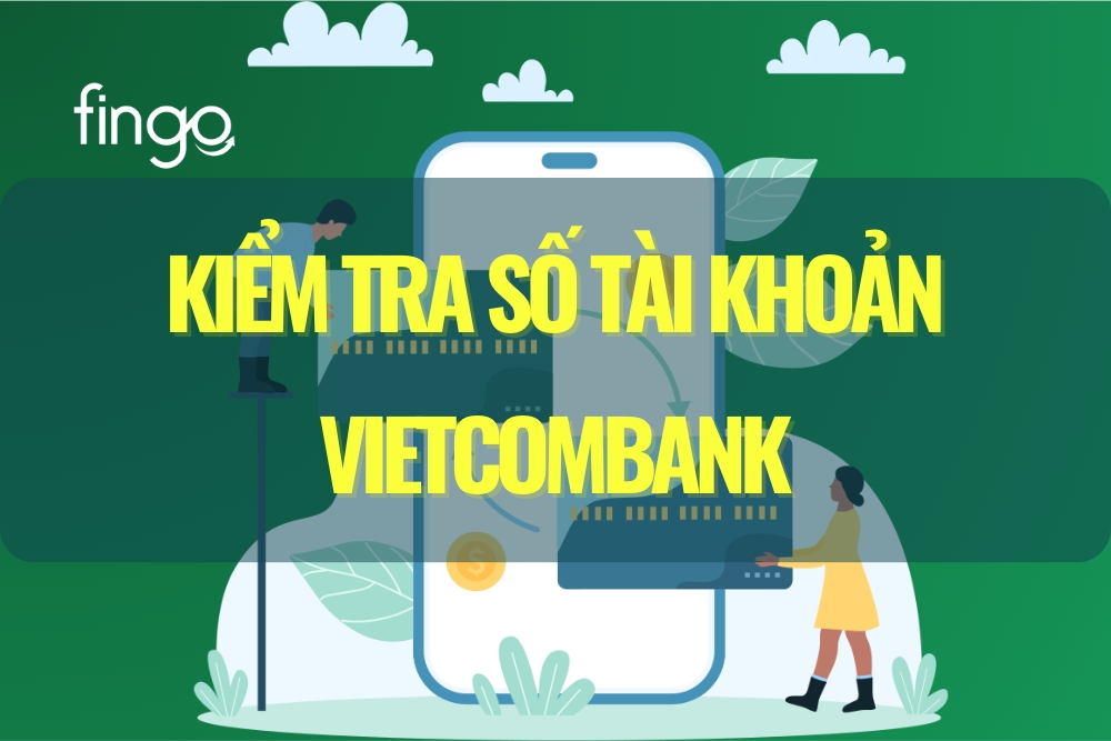 Kiểm tra số tài khoản Vietcombank ở đâu? Cách kiểm tra