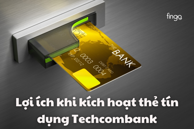 Lợi ích khi kích hoạt thẻ tín dụng Techcombank