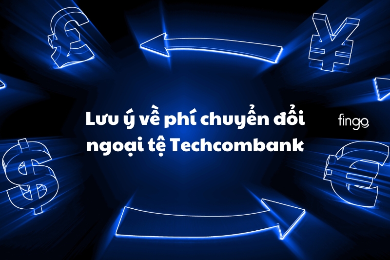 Lưu ý về phí chuyển đổi ngoại tệ của Techcombank
