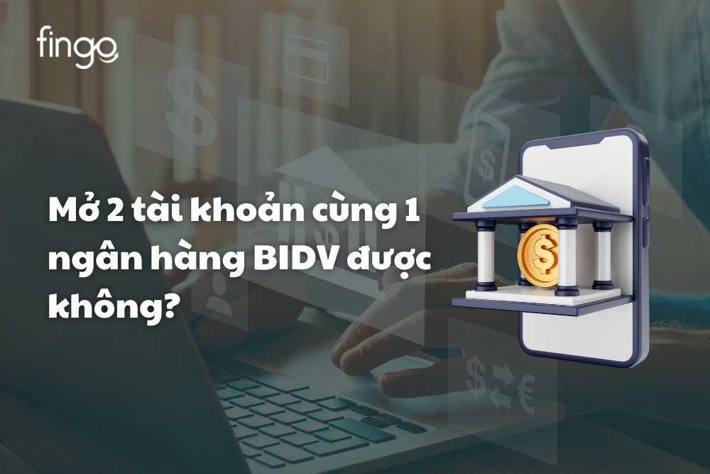 Mở 2 tài khoản cùng 1 ngân hàng BIDV được không?