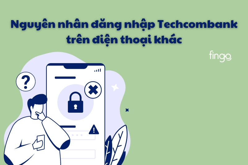 Nguyên nhân đăng nhập Techcombank trên điện thoại khác